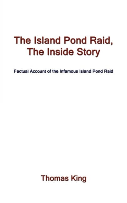 The Island Pond Raid, the Inside Story: Factual Account of the Infamous Island Pond Raid