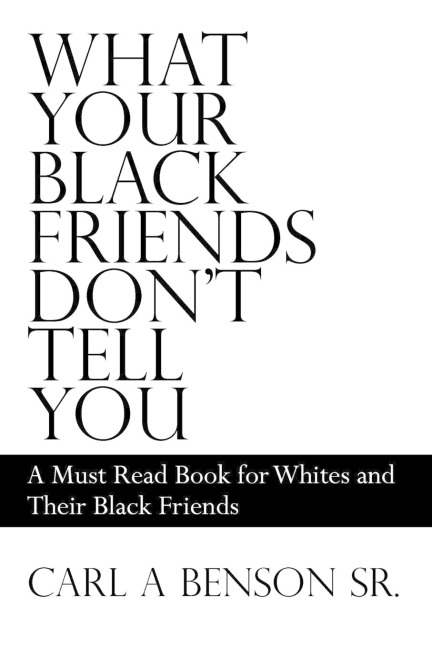 What Your Black Friends Dont Tell You: A Must Read Book for Whites and Their Black Friends