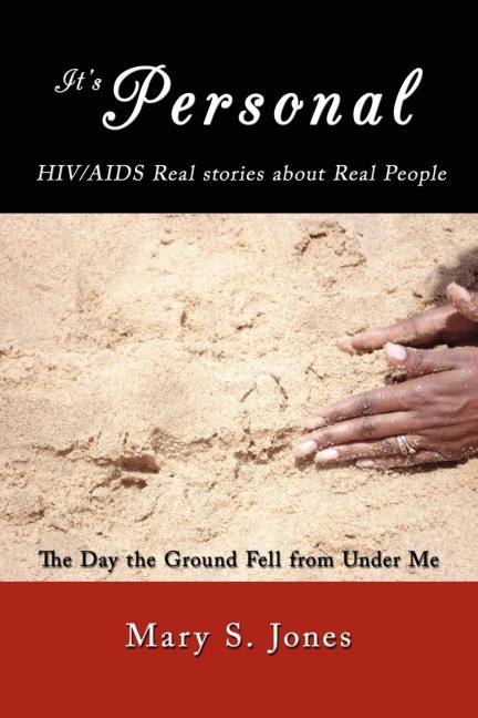 Its Personal, HIV/AIDS Real stories about Real People: The Day the Ground Fell from Under Me