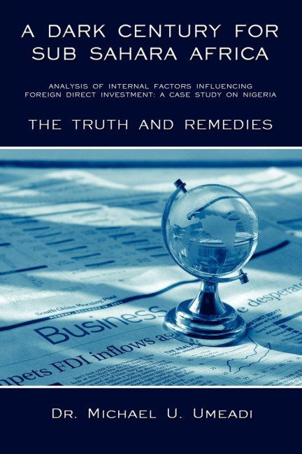 A   Dark Century for Sub Sahara Africa: Analysis of Internal Factors Influencing Foreign Direct Investment: A Case Study on Nigeria - The Truth and Re