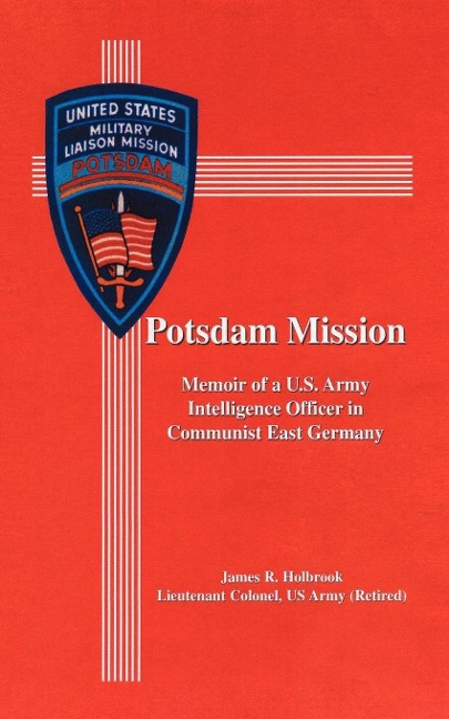 Potsdam Mission: Memoir of a U.S. Army Intelligence Officer in Communist East Germany