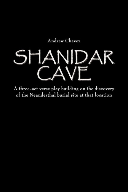 Shanidar Cave: A three-act verse play building on the discovery of the Neanderthal burial site at that location