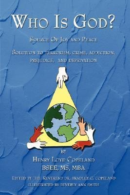 Who Is God?: Source of Joy and Peace, Solution to Terrorism, Crime, Addiction, Prejudice, and Deprivation