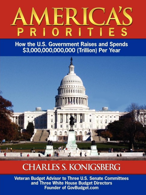 Americas Priorities: How the U.S. Government Raises and Spends $3,000,000,000,000 (Trillion) Per Year