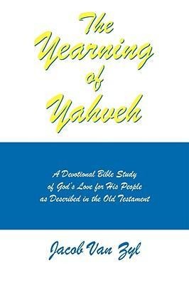 The Yearning of Yahveh: A Devotional Bible Study of Gods Love for His People as Described in the Old Testament