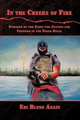 In the Creeks of Fire: Inspired by the Fight for Justice and Freedom in the Niger Delta