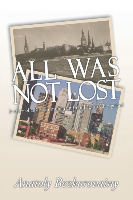 All Was Not Lost: Journey of a Russian Immigrant from Riga to Chicagoland