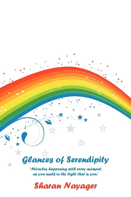 Glances of Serendipity: Miracles Happening with Every Moment, as You Walk in the Light That Is You.