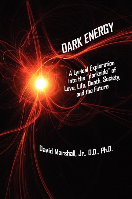 DARK ENERGY: A Lyrical Exploration into the darkside of Love, Life, Death, Society, and the Future
