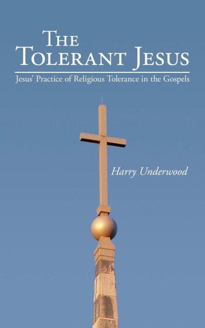 The Tolerant Jesus: Jesus Practice of Religious Tolerance in the Gospels