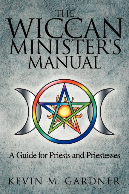The Wiccan Ministers Manual, a Guide for Priests and Priestesses