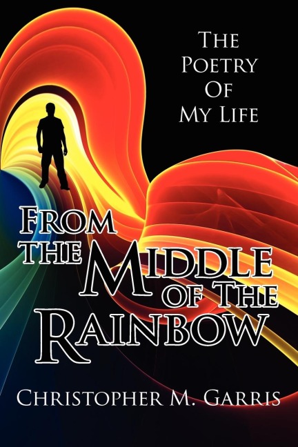 From the Middle of The Rainbow: The Poetry Of My Life