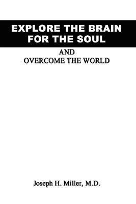 Explore the Brain for the Soul and Overcome the World: To Conquer the World We Must Explore Beyond the World