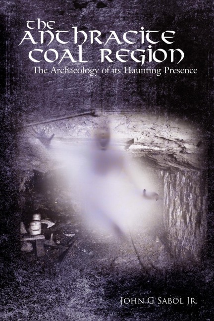 The Anthracite Coal Region: The Archaeology of its Haunting Presence