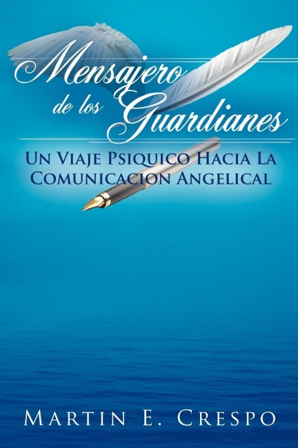Mensajero De Los Guardianes: Un Viaje Psiquico Hacia La Comunicacion Angelical