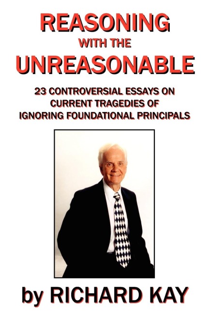 Reasoning with the Unreasonable: 23 Controversial Essays on Current Tragedies of Ignoring Foundational Principals