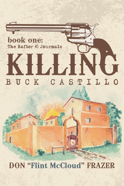 Killing Buck Castillo: Book One: The Rafter 45 Journals