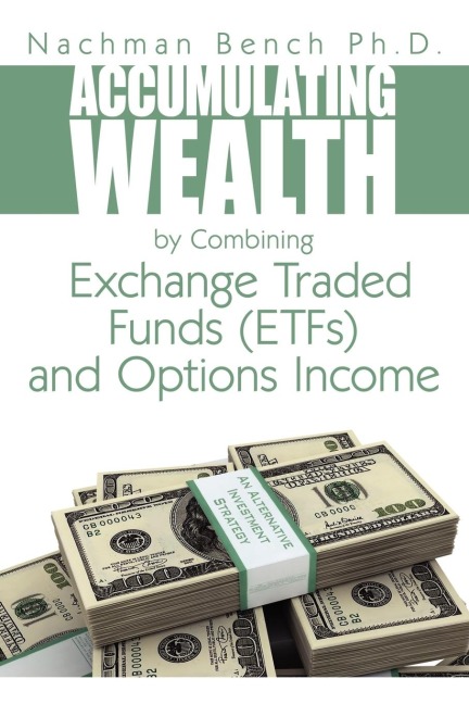 Accumulating Wealth by Combining Exchange Traded Funds (ETFs) and Options Income: An Alternative Investment Strategy