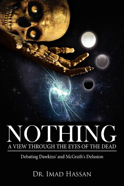 Nothing: A View Through the Eyes of the Dead: Debating Dawkins and McGraths Delusion