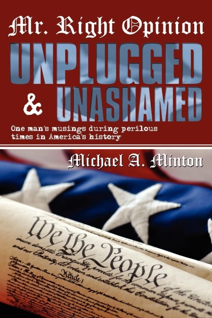 Mr. Right Opinion- Unplugged & Unashamed: One Mans Musings During Perilous Times in Americas History