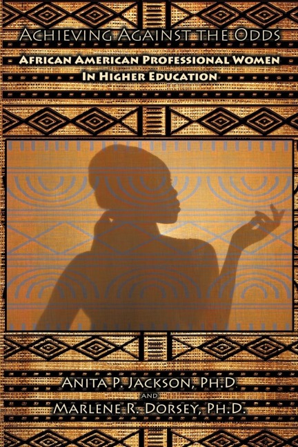 Achieving Against the Odds: African American Professional Women in Higher Education