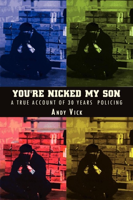 Youre Nicked My Son: A True Account of 30 Years Policing