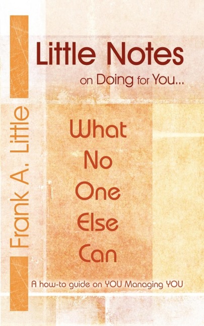 Little Notes on Doing for You...What No One Else Can: A how-to guide on You Managing You