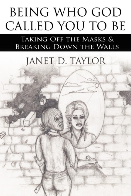 BEING WHO GOD CALLED YOU TO BE: Taking Off the Masks  and  Breaking Down the Walls