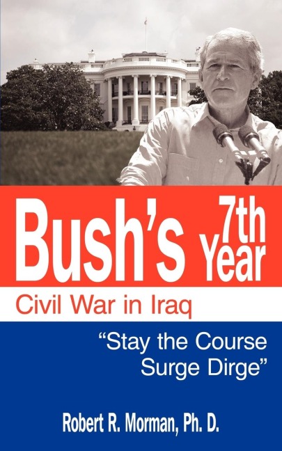 Bushs 7th Year - Civil War in Iraq: Stay the Course Surge Dirge
