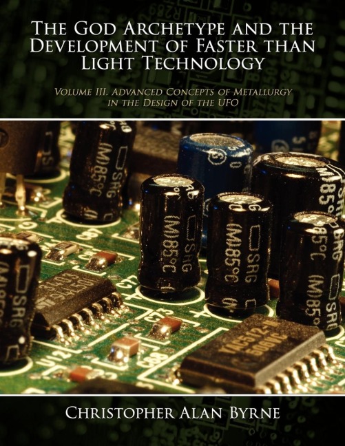 The God Archetype and the Development of Faster than Light Technology: Volume III. Advanced Concepts of Metallurgy in the Design of the UFO