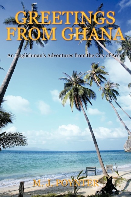 Greetings from Ghana: An Englishmens Adventures from the City of Accra