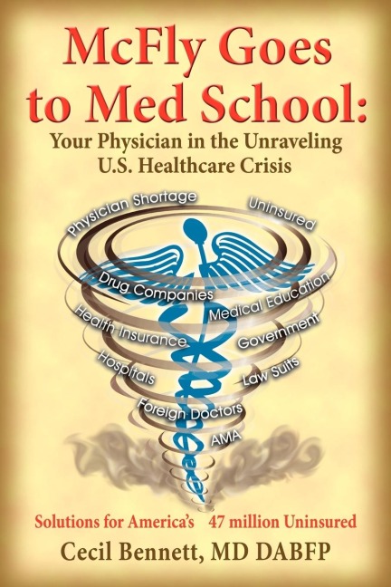 McFly Goes to Med School: Your Physician in the Unraveling U.S. Healthcare Crisis:  Solutions for Americas 47 million Uninsured