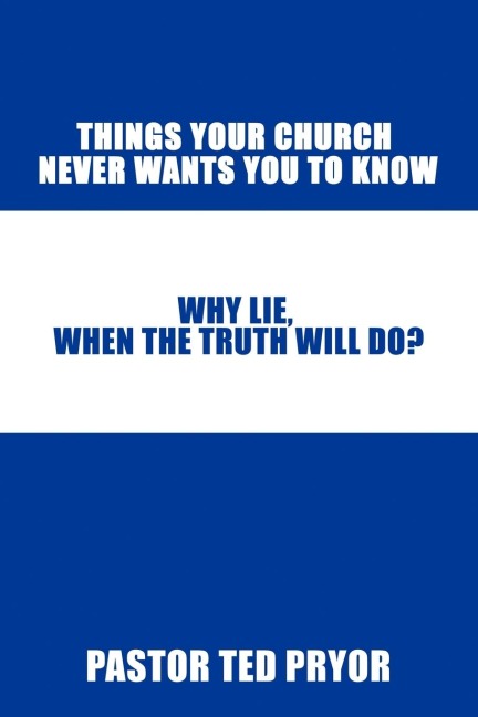 Things Your Church Never Wants You to Know: Why Lie, When the Truth Will Do?