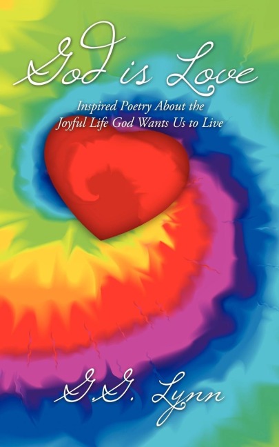 God is Love: Inspired Poetry About the Joyful Life God Wants Us to Live