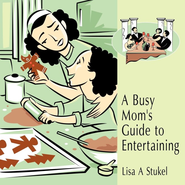 A Busy Moms Guide to Entertaining