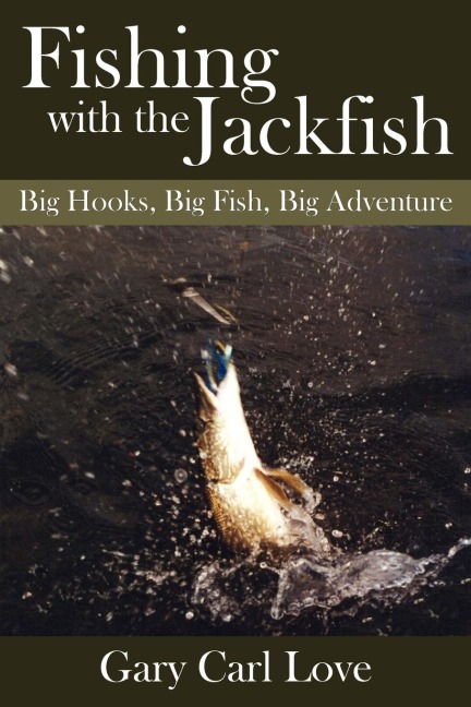 Fishing with the Jackfish: Big Hooks, Big Fish, Big Adventure