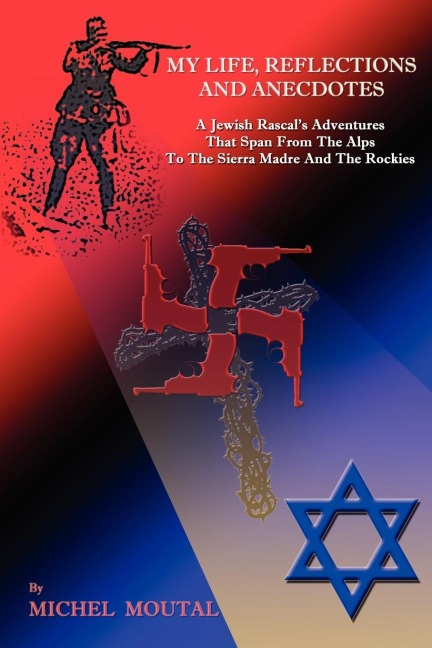 My Life, Reflections and Anecdotes: A Jewish Rascals Adventures That Span from the Alps to the Sierra Madre and the Rockies
