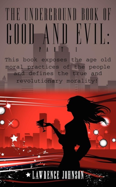 The Underground Book of Good and Evil: Part 1: This book exposes the age old moral practices of the people and defines the true and revolutionary morality!
