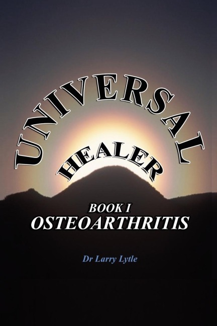 Universal Healer: Book I Osteoarthritis