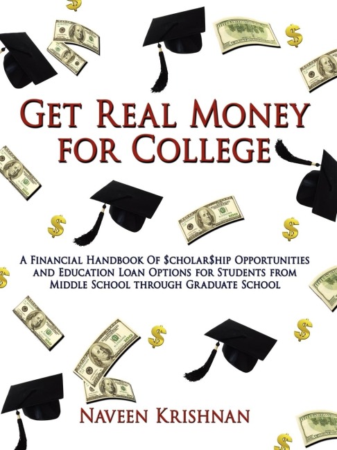 Get Real Money for College: A Financial Handbook of $Cholar$hip Opportunities and Education Loan Options for Students from Middle School Through G