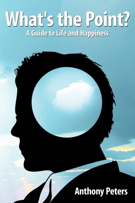 Whats the Point?: A Guide to Life and Happiness
