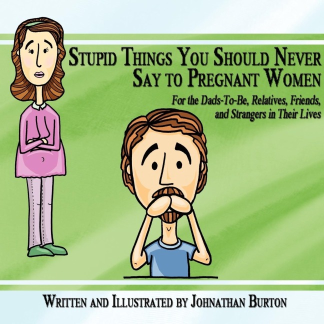 Stupid Things You Should Never Say to Pregnant Women: For the Dads-To-Be, Relatives, Friends, and Strangers in Their Lives