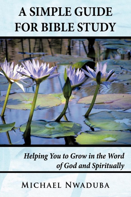A Simple Guide for Bible Study: Helping You to Grow in the Word of God and Spiritually