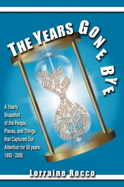 The Years Gone Bye: A Yearly Snapshot of the People, Places, and Things that Captured Our Attention for 50 Years