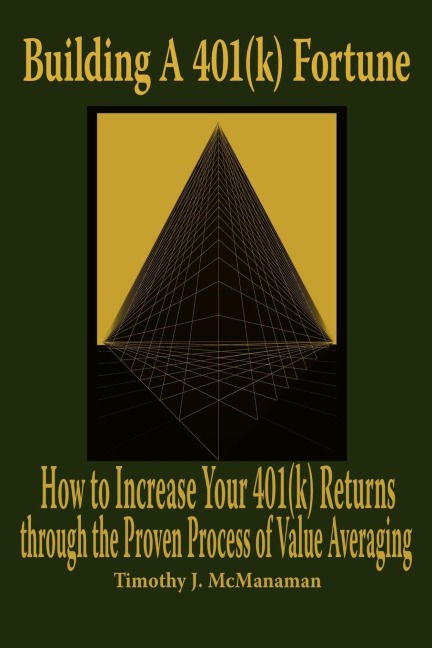 Building A 401(k) Fortune: How to Increase Your 401(k) Returns through the Proven Process of Value Averaging