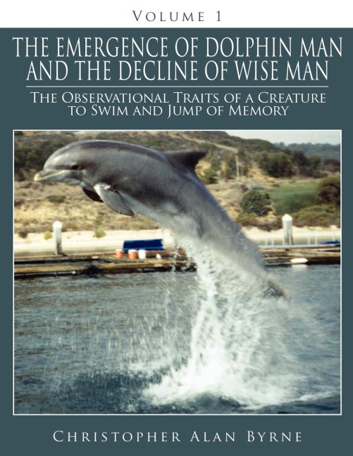 The Emergence of Dolphin Man and the Decline of Wise Man: Volume 1. The Observational Traits of a Creature to Swim and Jump of Memory