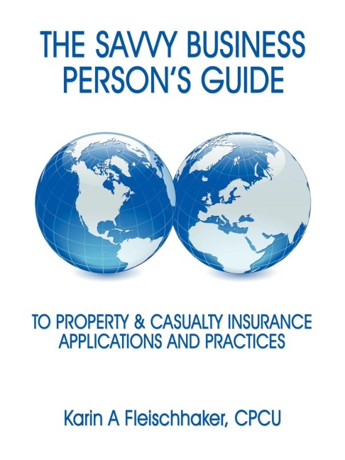 The Savvy Businesspersons Guide to Property & Casualty Insurance: Applications and Practices