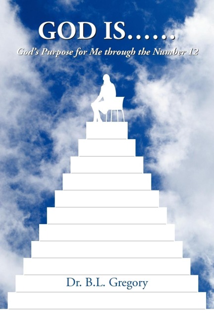 God Is......: Gods Purpose for Me Through the Number 12