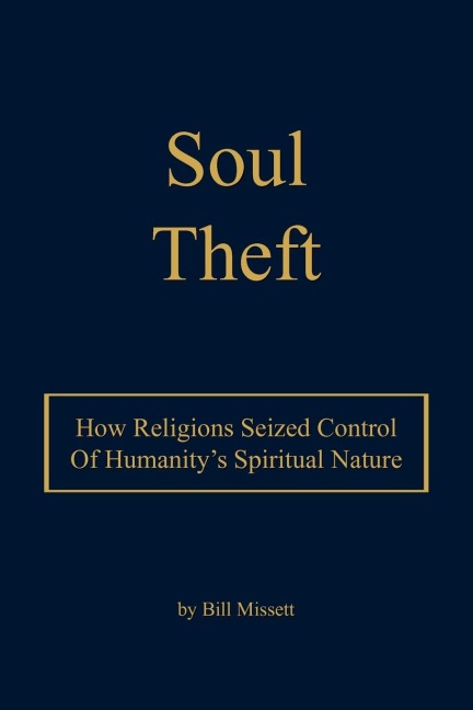 Soul Theft: How Religions Seized Control of Humanitys Spiritual Nature