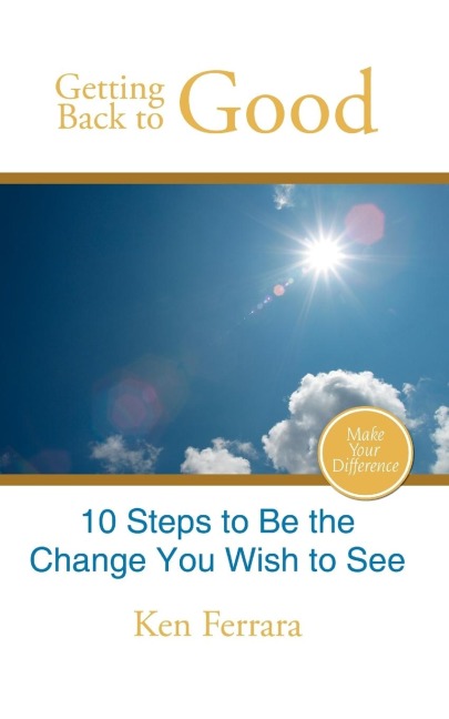 Getting Back to Good: 10 Steps to Be the Change You Wish to See